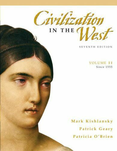 Civilization in the West, Volume 2 (Since 1555) (7th Edition by Patrick Geary and Mark Kishlansky and Patricia O'brien