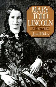 Mary Todd Lincoln: a Biography by Jean H. Baker