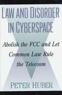 Law And Disorder in Cyberspace by Peter W. Huber