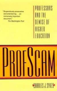 Profscam: Professors And the Demise of Higher Education by Charles J. Sykes