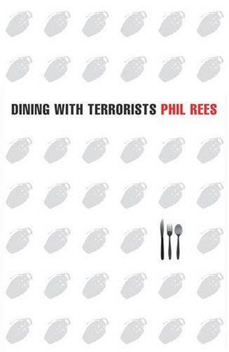 Dining with Terrorists, Meetings with the Worlds Most Wanted Militants by Philip Rees