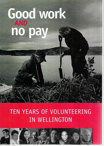 Good Work And No Pay: Ten Years of Volunteering in Wellington by Mark Derby