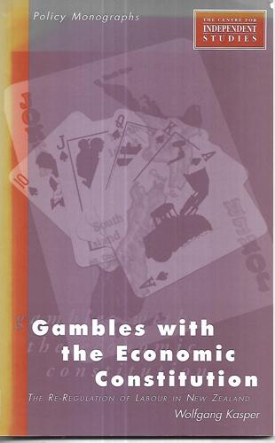 Gambles with the Economic Constitution: the re-Regulation of Labour in New Zealand by Wolfgang Kasper