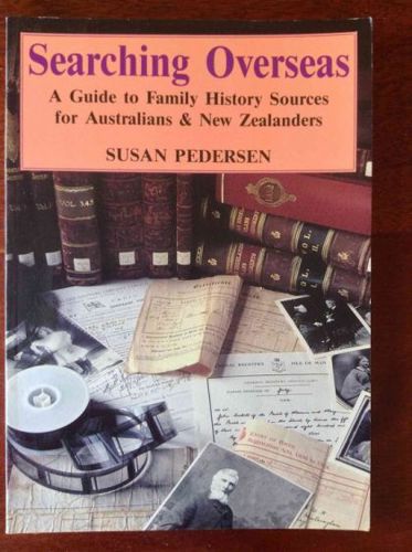 Searching Overseas: a Guide To Family History Sources for Australians & New Zealanders by Sue Pedersen