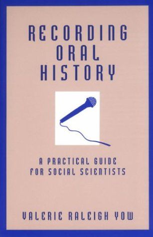 Recording Oral History: a Practical Guide for Social Scientists by Valerie Raleigh Yow