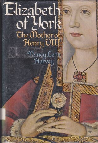 Elizabeth of York, the Mother of Henry VIII by Nancy Lenz Harvey