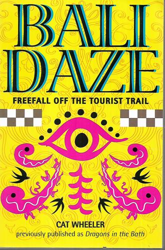 Bali Daze: Freefall of the Tourist Trail (Previously Published As Dragons in the Bath) by Cat Wheeler