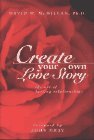 Create Your Own Love Story: The Art of Lasting Relationships by John Gray and David W. McMillan