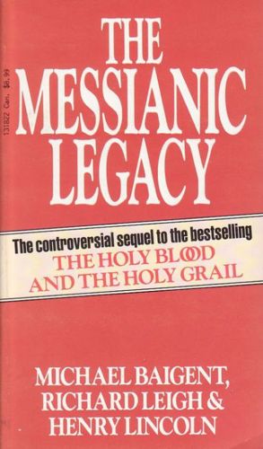 The Messianic Legacy by Michael Baigent and Richard Leigh and Henry Lincoln