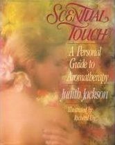 Scentual Touch: a Personal Guide To Aromatherapy by Judith Jackson
