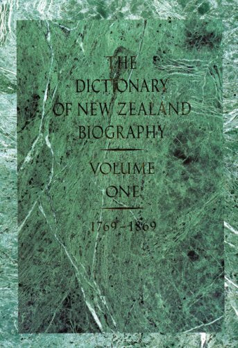 The Dictionary Of New Zealand Biography: Volume 1: 1769-1869 
