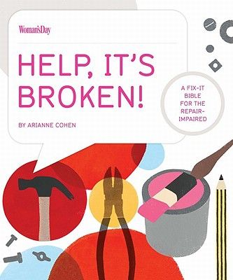 Help, It's Broken! - a Fix-It Bible for the Repair-Impaired by Arianne Cohen