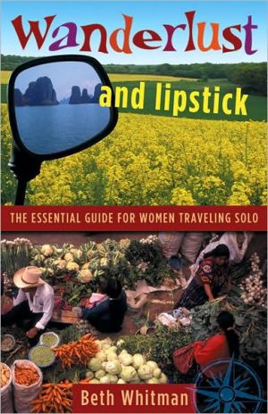 Wanderlust And Lipstick: the Essential Guide for Women Traveling Solo by Beth Whitman