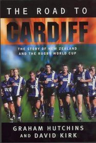 The Road to Cardiff: The Story of New Zealand & the Rugby World Cup by Hutchins, Graham and David Kirk