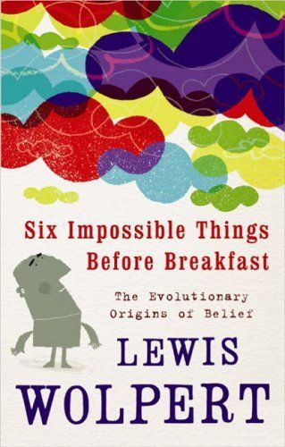 Six Impossible Things Before Breakfast by Lewis Wolpert