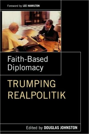 Faith-Based Diplomacy: Trumping Realpolitik by Douglas Johnston