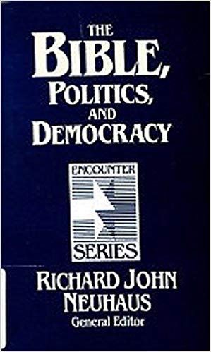 The Bible, Politics and Democracy by Richard John Neuhaus