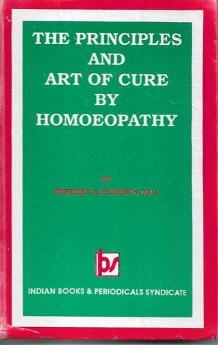 The Principles And Art of Cure By Homoeopathy by Herbert a. Roberts