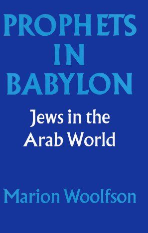 Prophets in Babylon: Jews in the Arab World by Marion Woolfson