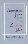 American Jews And the Zionist Idea by Naomi Wiener Cohen