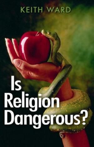 Is Religion Dangerous? by Keith Ward