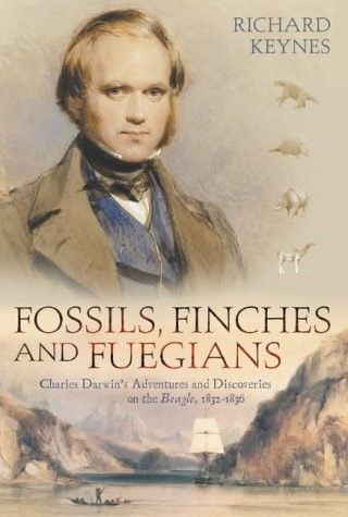 Fossils, Finches And Fuegians: Charles Darwin's Adventures And Discoveries on the Beagle, 1832-1836 by Richard Keynes