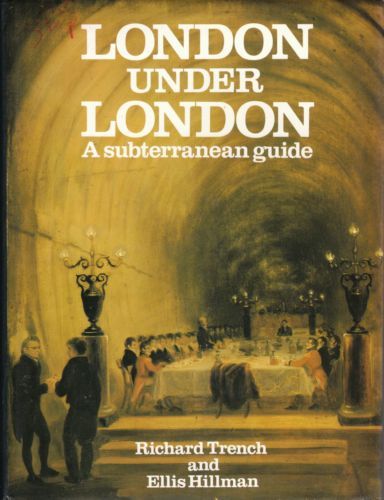 London Under London: A Subterranean Guide by Ellis Hillman and Richard Trench