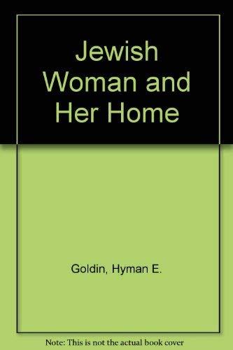 The Jewish Woman And Her Home by Hyman E. Goldin