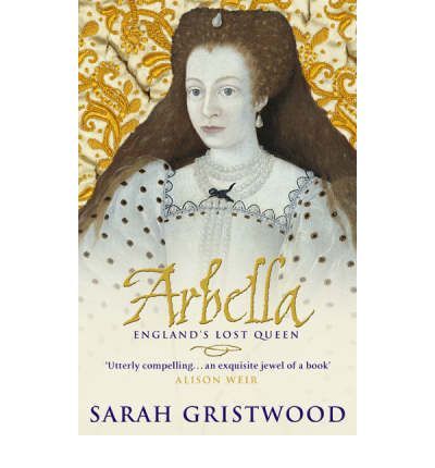 Arbella: England's Lost Queen by Sarah Gristwood