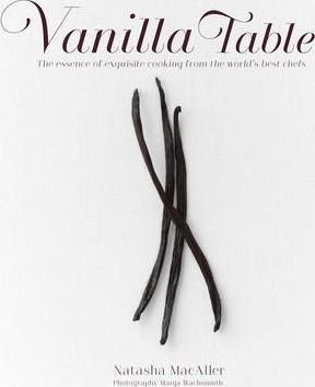 Vanilla Table: the Essence of Exquisite Cooking From the World's Best Chefs by Natasha MacAller