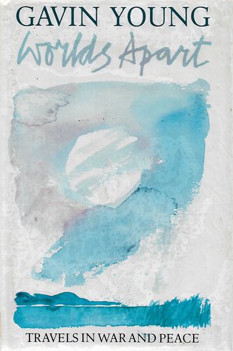 Worlds Apart: Travels in War And Peace by Gavin Young