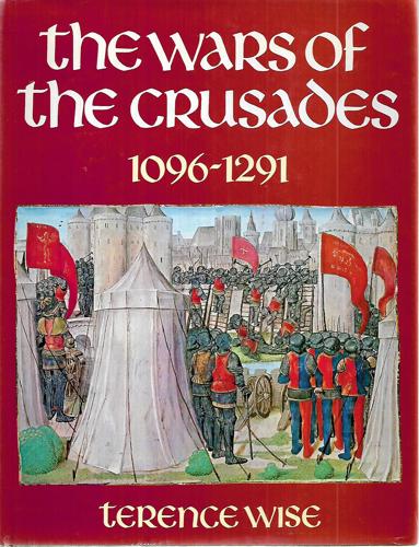 The Wars of the Crusades 1096-1291 by Terence Wise