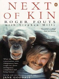 Next of Kin: What My Conversations with Chimpanzees Have Taught Me About Intelligence, Compassion and Being Human by Roger Fouts and Stephen Mills