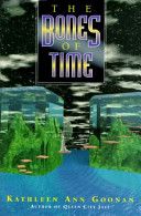 The Bones Of Time by Kathleen Ann Goonan