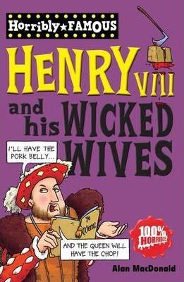 Henry VIII And His Wicked Wives (Horribly Famous) by Alan MacDonald