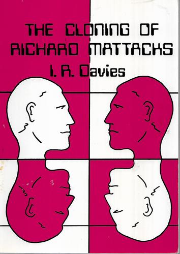 The Cloning Of Richard Mattacks by I. R. Davies