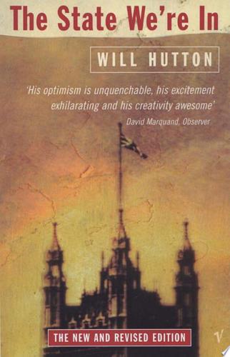 The State We're in: Why Britain Is in Crisis and How to Overcome It by Will Hutton