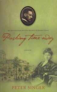 Pushing Time Away : My Grandfather And the Tragedy of Jewish Vienna by Peter Singer