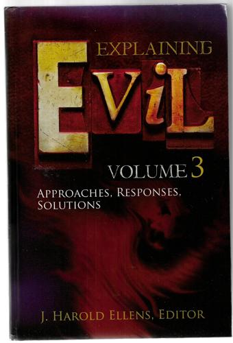 Explaining Evil - Volume 3 - Approaches, Responses, Solutions by J. Harold Ellens