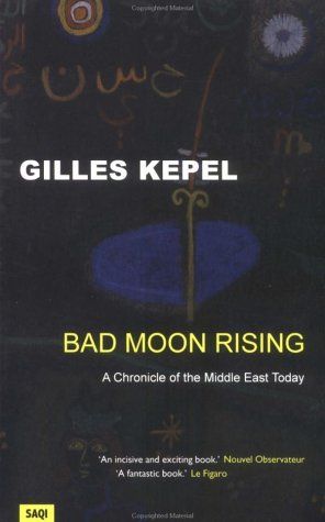 Bad Moon Rising: A Chronicle of the Middle East Today by Gilles Kepel