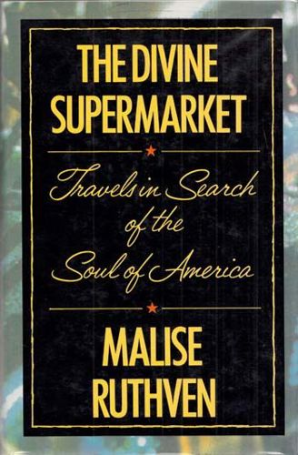 The Divine Supermarket: Travels in Search of the Soul of America by Malise Ruthven