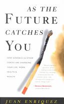 As the Future Catches You: How Genomics & Other Forces Are Changing Your Life, Work, Health & Wealth by Juan Enriquez