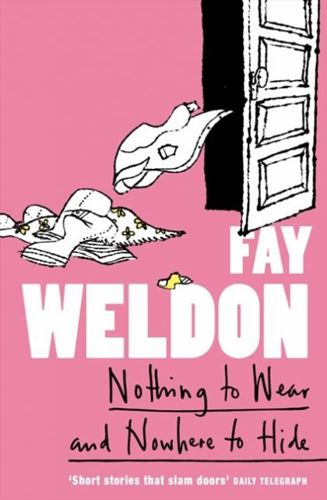 Nothing to Wear and Nowhere to Hide by Fay Weldon