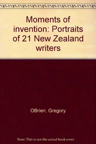 Moments of Invention: Portraits of 21 New Zealand Writers by Gregory O'Brien