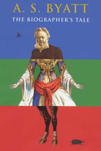 The Biographer's Tale by A. S. Byatt