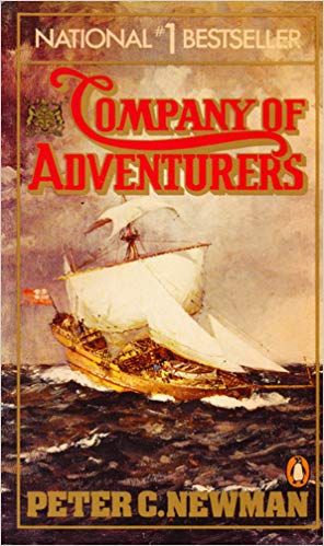 Company of Adventurers: : How the Hudson Bay Empire Determined the Destiny of a Continent by Peter C. Newman
