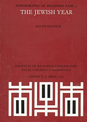 The Jewish Year [Iconography of Religions, Section Xxiii: Judaism, Fasc. 3] by Isaiah Shachar
