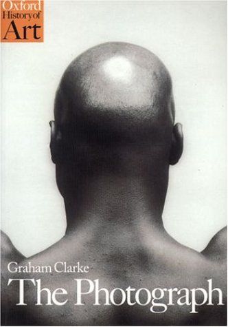 The Photograph: A Visual and Cultural History (Oxford History of Art) by Graham Clarke