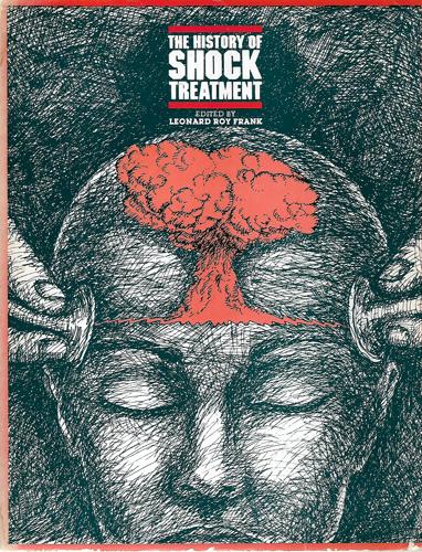 The History of Shock Treatment by Leonard Roy Frank