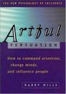 Artful Persuasion: How To Command Attention Change Minds And Influence People by Harry Mills